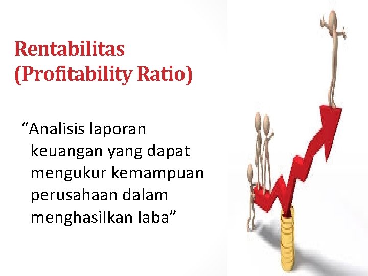 Rentabilitas (Profitability Ratio) “Analisis laporan keuangan yang dapat mengukur kemampuan perusahaan dalam menghasilkan laba”