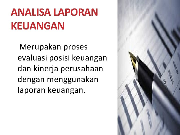 ANALISA LAPORAN KEUANGAN Merupakan proses evaluasi posisi keuangan dan kinerja perusahaan dengan menggunakan laporan