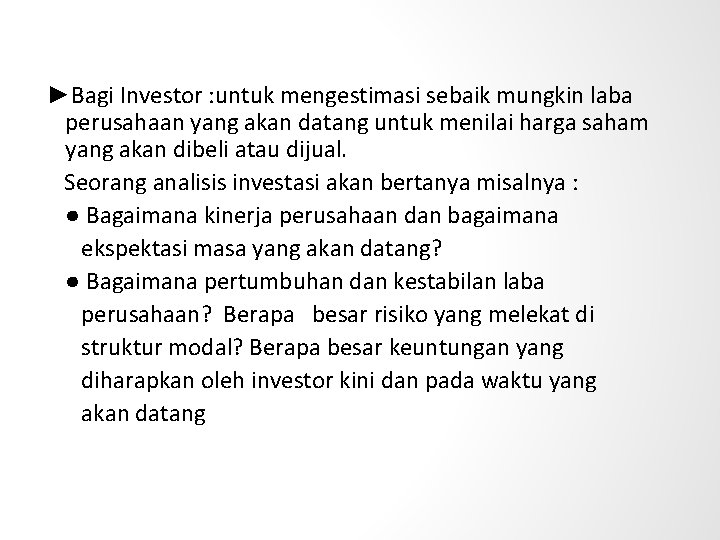 ►Bagi Investor : untuk mengestimasi sebaik mungkin laba perusahaan yang akan datang untuk menilai