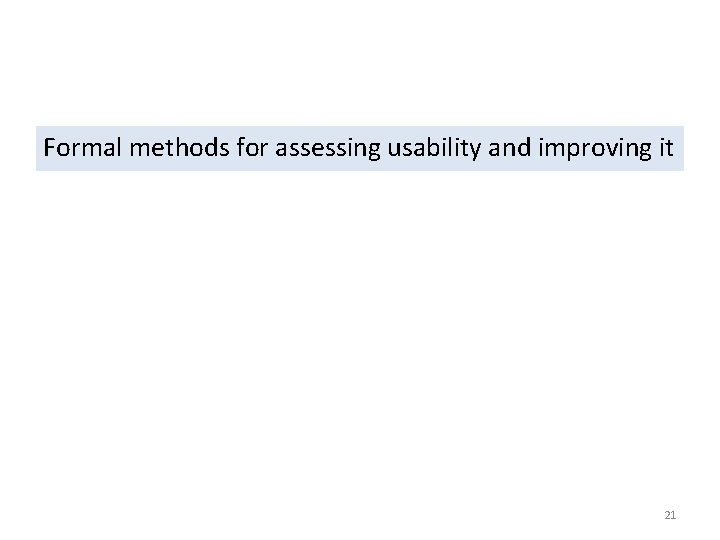 Formal methods for assessing usability and improving it 21 