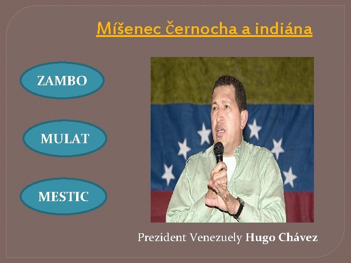 Míšenec černocha a indiána ZAMBO MULAT MESTIC Prezident Venezuely Hugo Chávez 