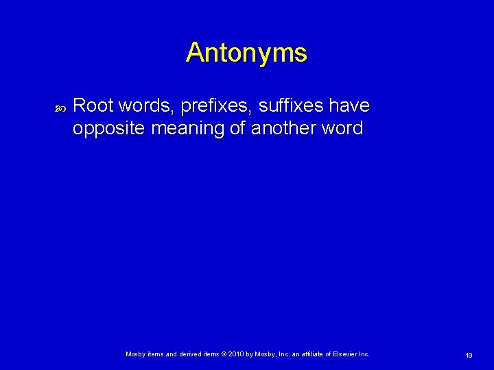Antonyms Root words, prefixes, suffixes have opposite meaning of another word Mosby items and
