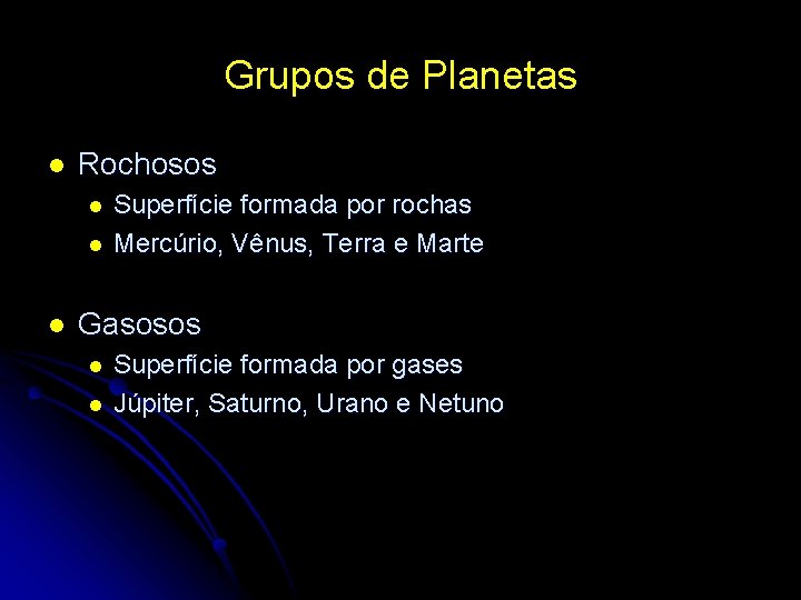 Grupos de Planetas l Rochosos l l l Superfície formada por rochas Mercúrio, Vênus,