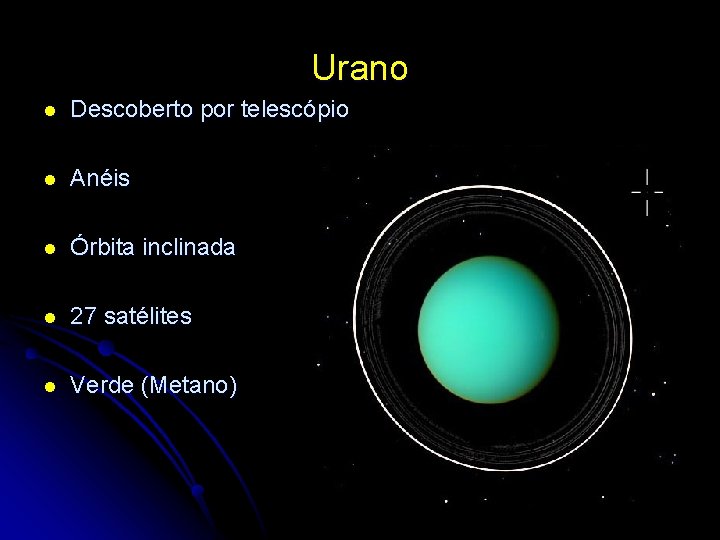 Urano l Descoberto por telescópio l Anéis l Órbita inclinada l 27 satélites l