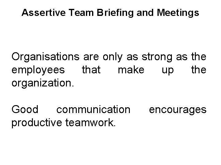 Assertive Team Briefing and Meetings Organisations are only as strong as the employees that