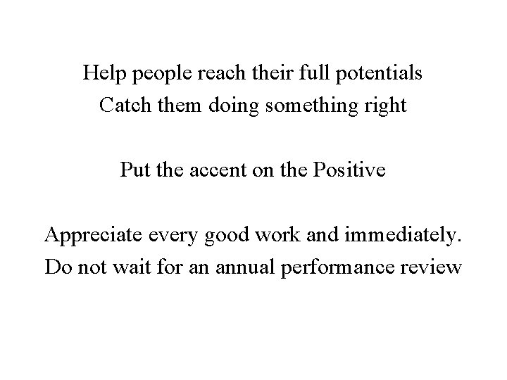 Help people reach their full potentials Catch them doing something right Put the accent