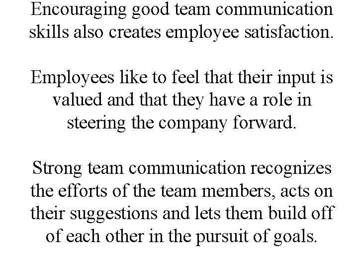 Encouraging good team communication skills also creates employee satisfaction. Employees like to feel that