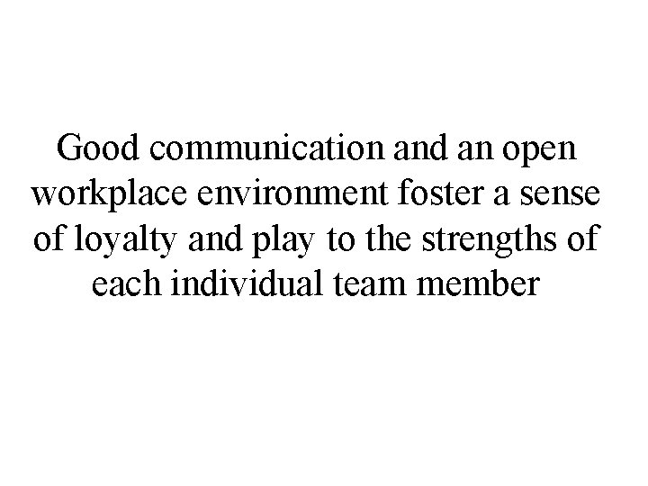 Good communication and an open workplace environment foster a sense of loyalty and play