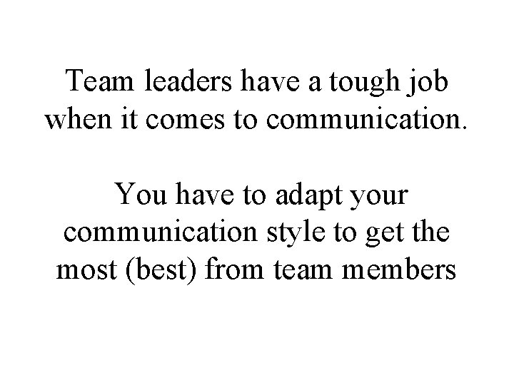 Team leaders have a tough job when it comes to communication. You have to