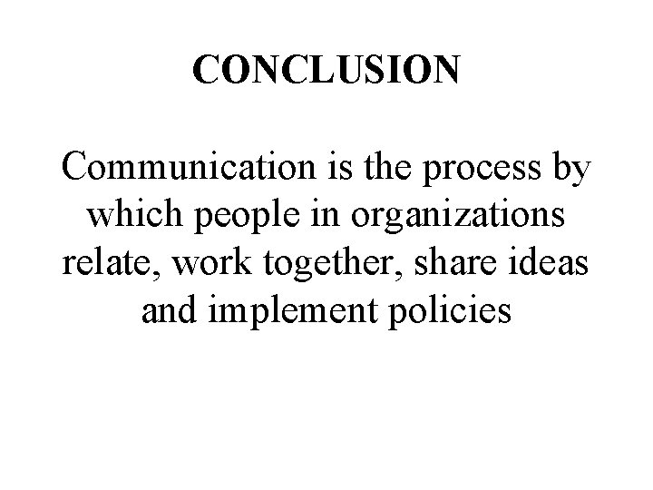 CONCLUSION Communication is the process by which people in organizations relate, work together, share