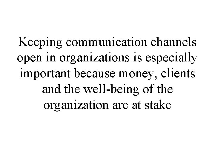 Keeping communication channels open in organizations is especially important because money, clients and the