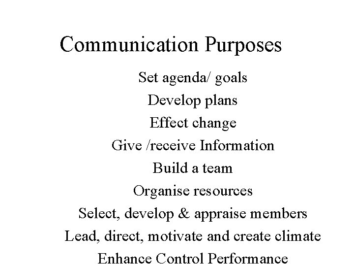 Communication Purposes Set agenda/ goals Develop plans Effect change Give /receive Information Build a