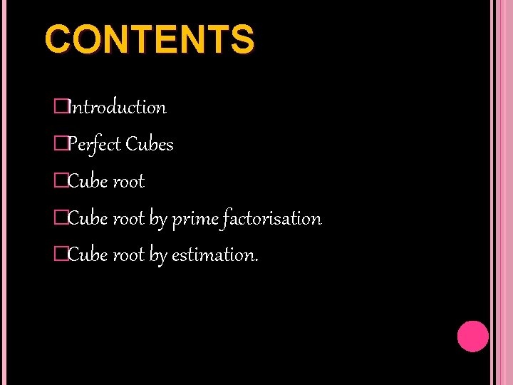 CONTENTS �Introduction �Perfect Cubes �Cube root by prime factorisation �Cube root by estimation. 