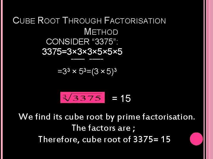 CUBE ROOT THROUGH FACTORISATION METHOD CONSIDER “ 3375”: 3375=3× 3× 3× 5× 5× 5