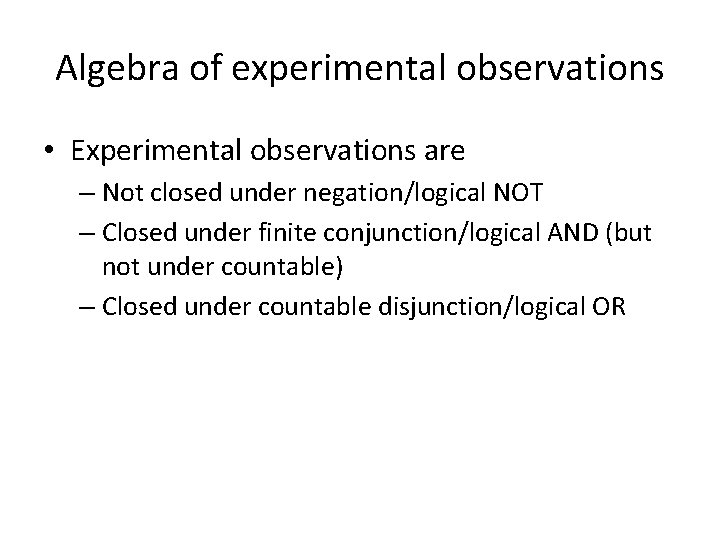 Algebra of experimental observations • Experimental observations are – Not closed under negation/logical NOT