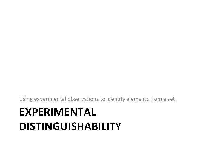 Using experimental observations to identify elements from a set EXPERIMENTAL DISTINGUISHABILITY 