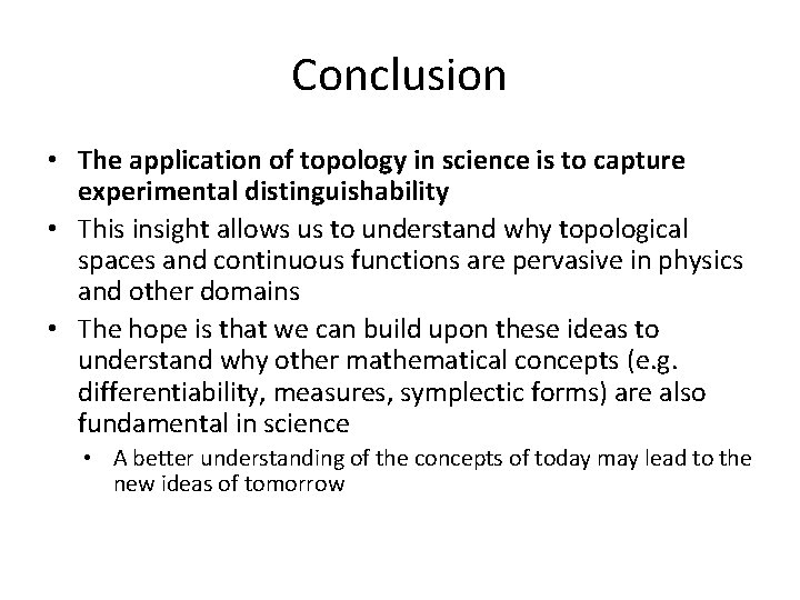 Conclusion • The application of topology in science is to capture experimental distinguishability •