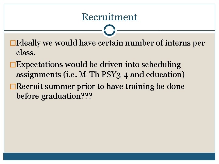 Recruitment �Ideally we would have certain number of interns per class. �Expectations would be