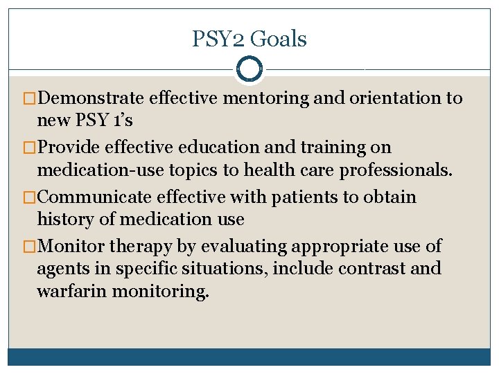 PSY 2 Goals �Demonstrate effective mentoring and orientation to new PSY 1’s �Provide effective