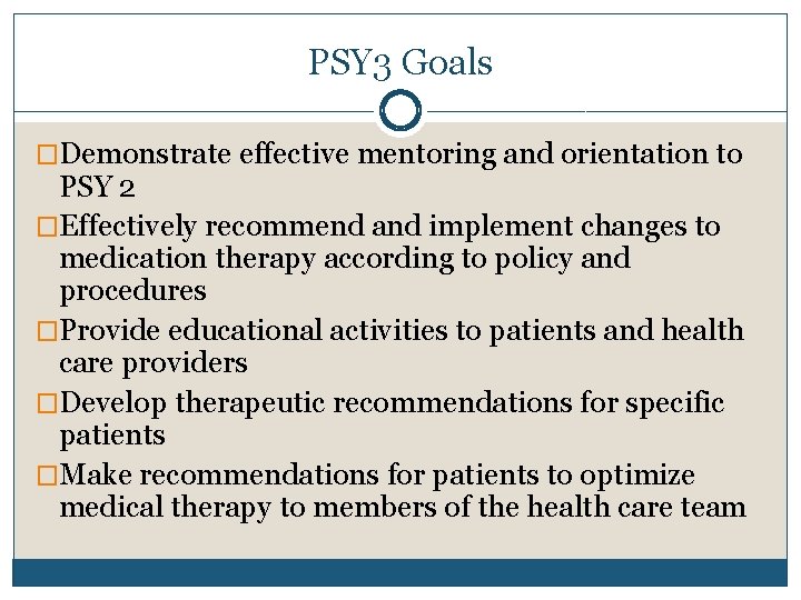 PSY 3 Goals �Demonstrate effective mentoring and orientation to PSY 2 �Effectively recommend and