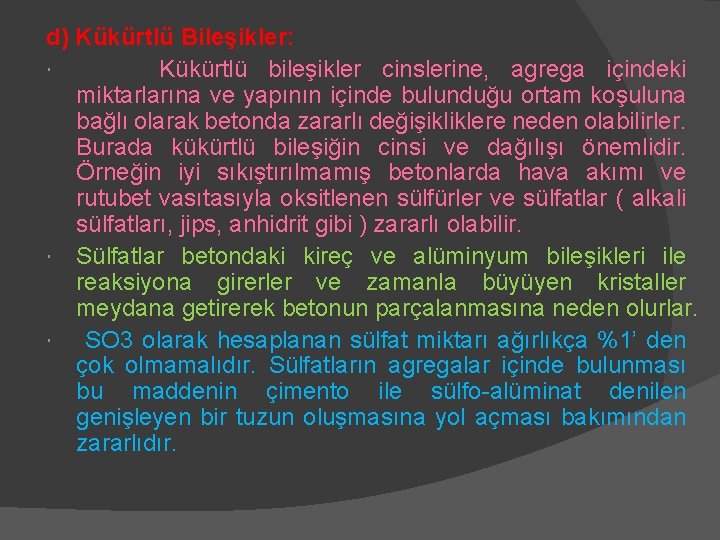 d) Kükürtlü Bileşikler: Kükürtlü bileşikler cinslerine, agrega içindeki miktarlarına ve yapının içinde bulunduğu ortam