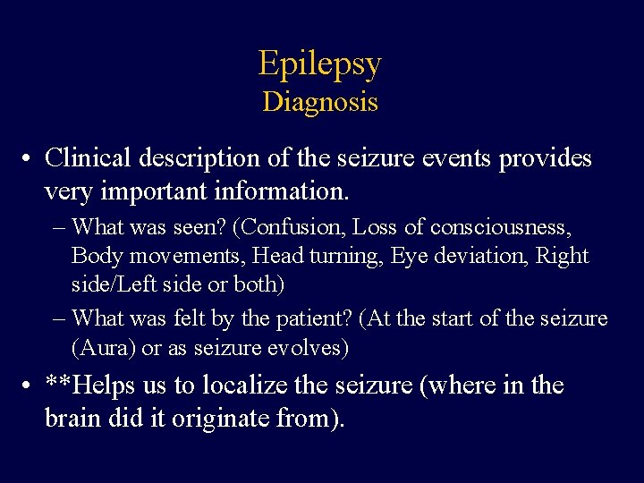 Epilepsy Diagnosis • Clinical description of the seizure events provides very important information. –