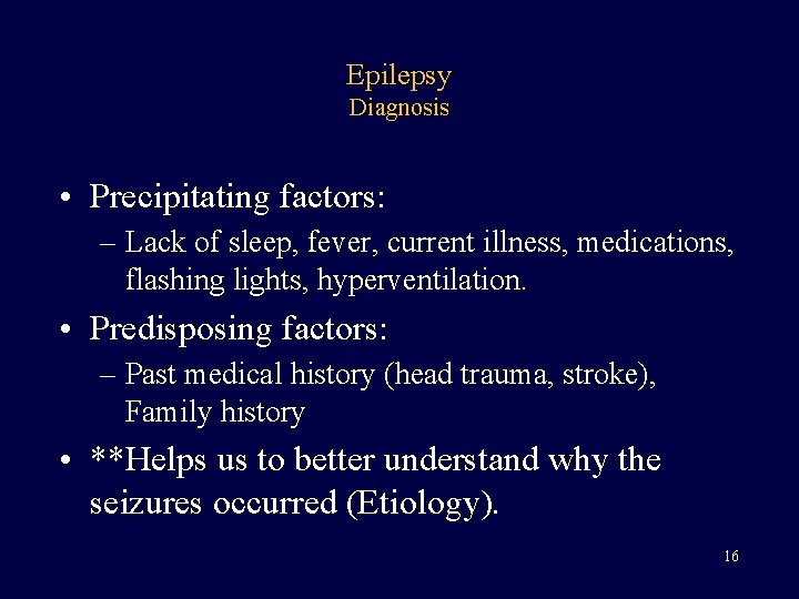 Epilepsy Diagnosis • Precipitating factors: – Lack of sleep, fever, current illness, medications, flashing