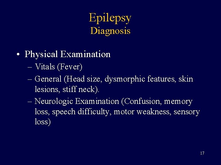 Epilepsy Diagnosis • Physical Examination – Vitals (Fever) – General (Head size, dysmorphic features,