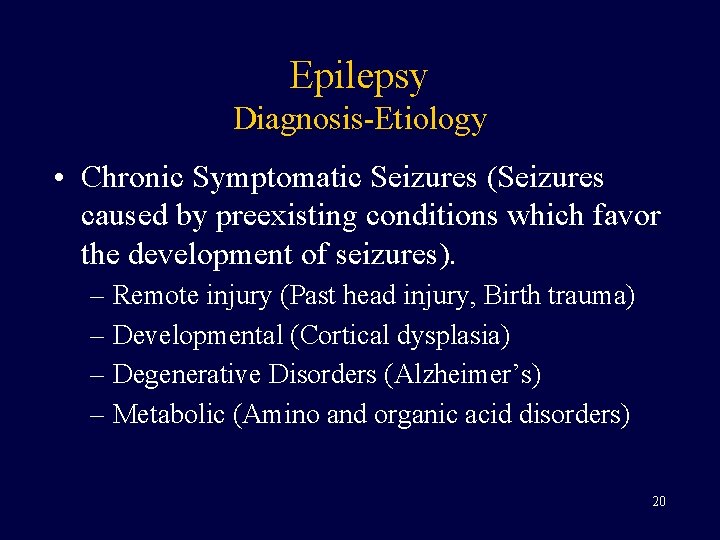 Epilepsy Diagnosis-Etiology • Chronic Symptomatic Seizures (Seizures caused by preexisting conditions which favor the