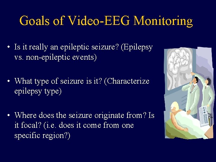 Goals of Video-EEG Monitoring • Is it really an epileptic seizure? (Epilepsy vs. non-epileptic