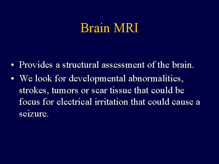 Brain MRI • Provides a structural assessment of the brain. • We look for