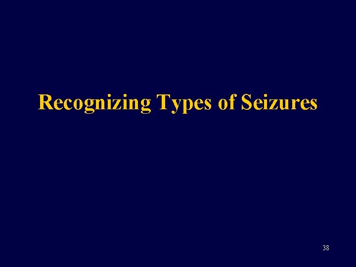 Recognizing Types of Seizures 38 