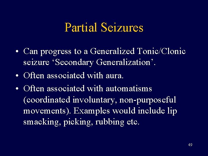 Partial Seizures • Can progress to a Generalized Tonic/Clonic seizure ‘Secondary Generalization’. • Often