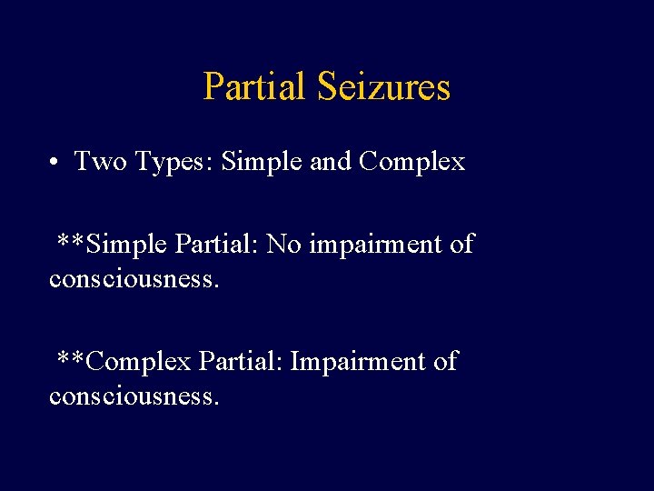 Partial Seizures • Two Types: Simple and Complex **Simple Partial: No impairment of consciousness.