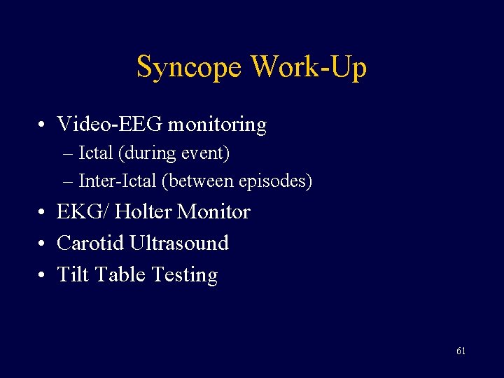 Syncope Work-Up • Video-EEG monitoring – Ictal (during event) – Inter-Ictal (between episodes) •