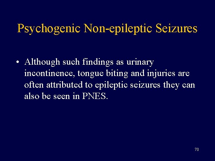 Psychogenic Non-epileptic Seizures • Although such findings as urinary incontinence, tongue biting and injuries