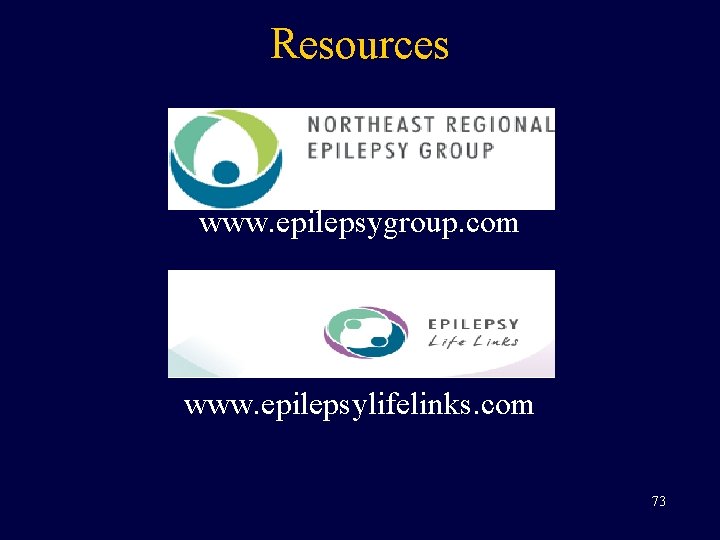 Resources www. epilepsygroup. com www. epilepsylifelinks. com 73 