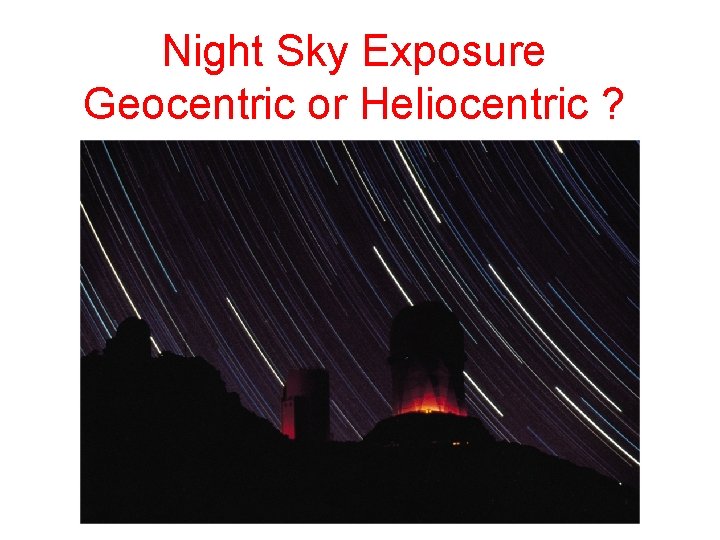 Night Sky Exposure Geocentric or Heliocentric ? 