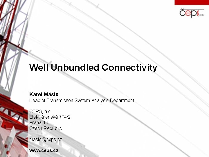 Well Unbundled Connectivity Karel Máslo Head of Transmisson System Analysis Department ČEPS, a. s