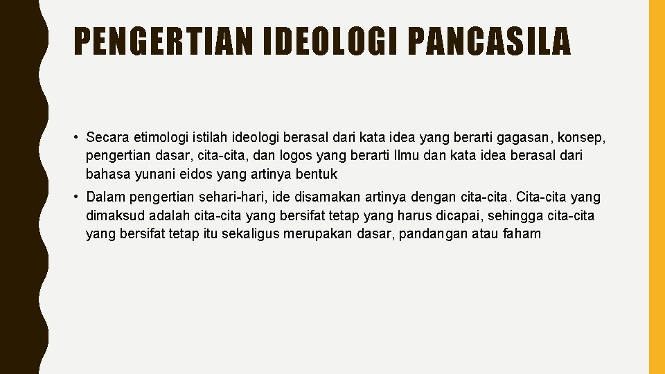 PENGERTIAN IDEOLOGI PANCASILA • Secara etimologi istilah ideologi berasal dari kata idea yang berarti