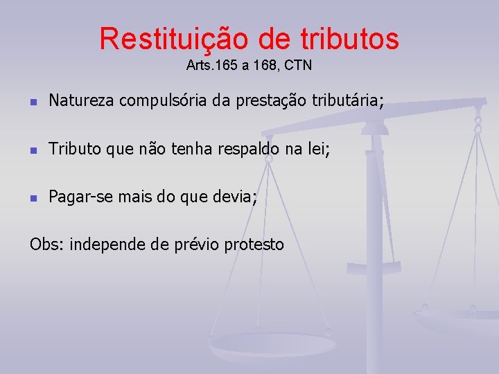 Restituição de tributos Arts. 165 a 168, CTN n Natureza compulsória da prestação tributária;
