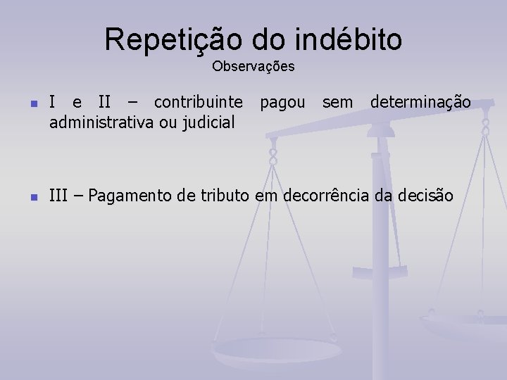 Repetição do indébito Observações n n I e II – contribuinte pagou sem determinação