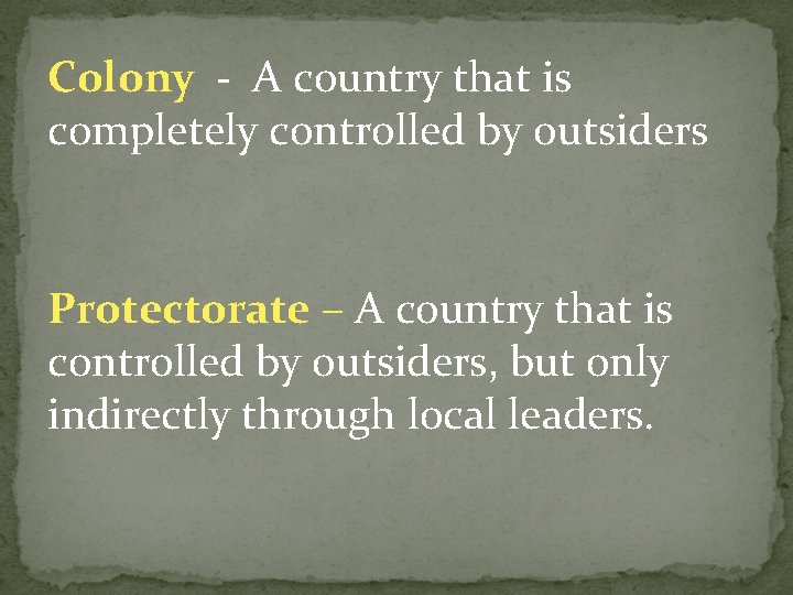 Colony - A country that is completely controlled by outsiders Protectorate – A country