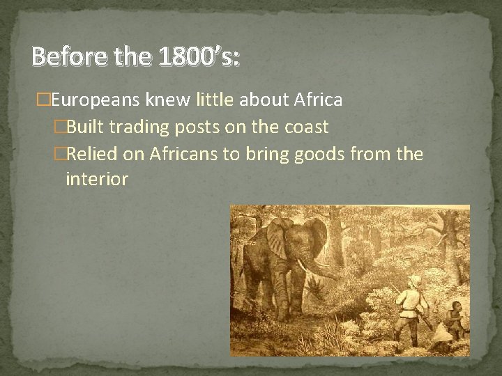 Before the 1800’s: �Europeans knew little about Africa �Built trading posts on the coast