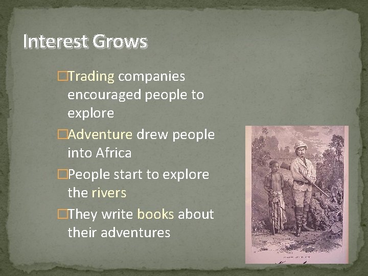 Interest Grows �Trading companies encouraged people to explore �Adventure drew people into Africa �People