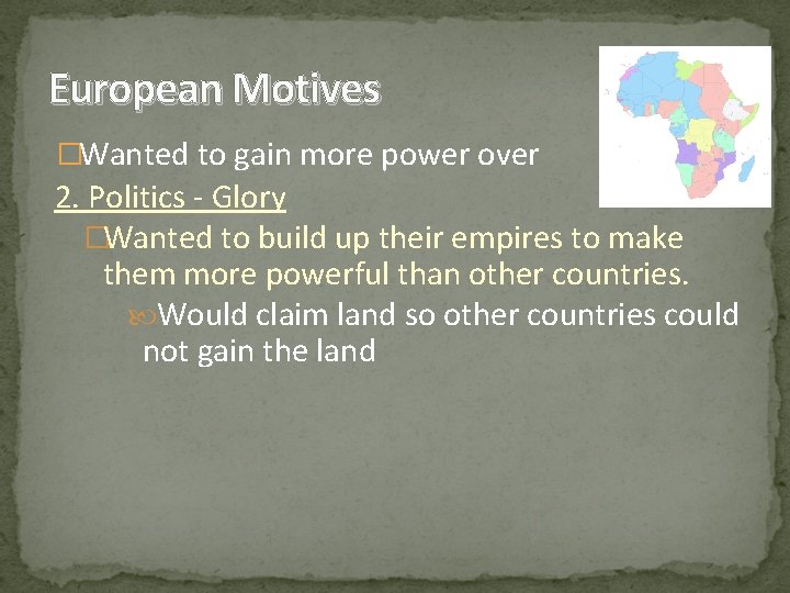 European Motives �Wanted to gain more power over 2. Politics - Glory �Wanted to