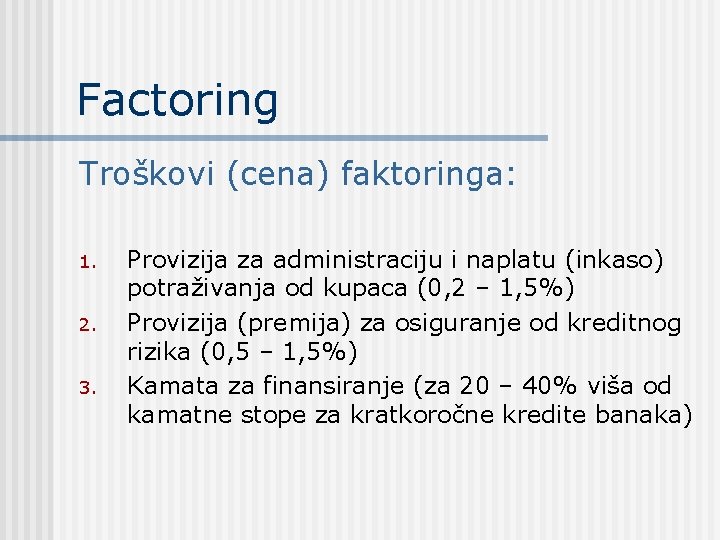 Factoring Troškovi (cena) faktoringa: 1. 2. 3. Provizija za administraciju i naplatu (inkaso) potraživanja