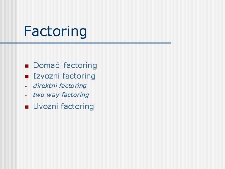 Factoring n n Domaći factoring Izvozni factoring - direktni factoring two way factoring n