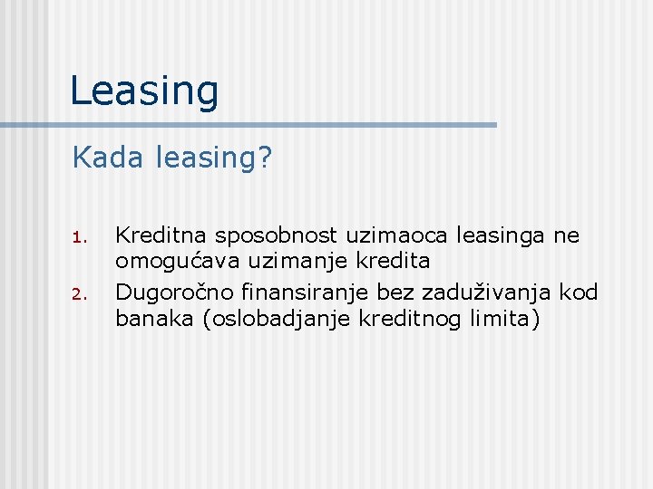 Leasing Kada leasing? 1. 2. Kreditna sposobnost uzimaoca leasinga ne omogućava uzimanje kredita Dugoročno