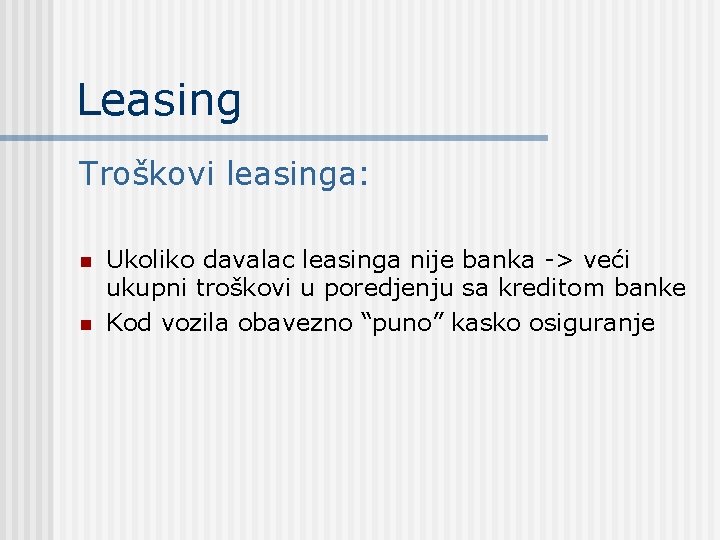 Leasing Troškovi leasinga: n n Ukoliko davalac leasinga nije banka -> veći ukupni troškovi